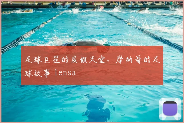 足球巨星的度假天堂，摩纳哥的足球故事 lensa